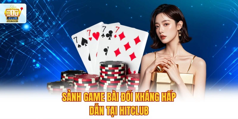 HitClub🎖️ Tải Hit Club Mới Nhất 7/2026 ✔️ Ưu Đãi +99K 6 Sảnh game bài đối kháng hấp dẫn tại Hitclub
