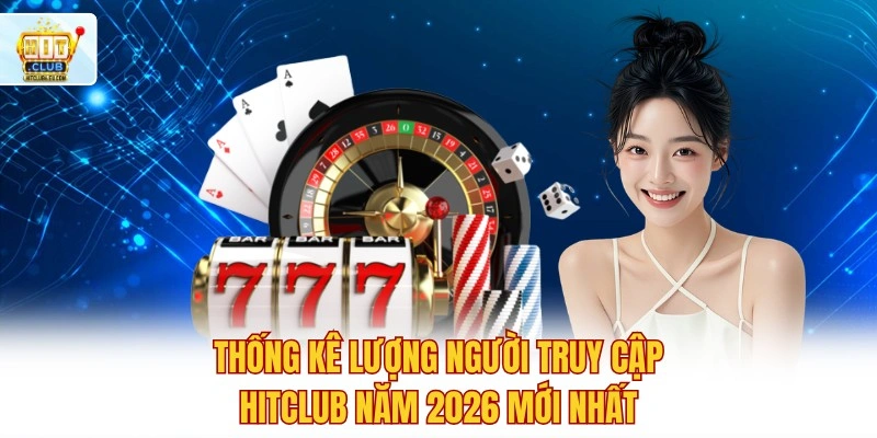 HitClub🎖️ Tải Hit Club Mới Nhất 7/2026 ✔️ Ưu Đãi +99K 2 Thống kê lượng người truy cập Hitclub năm 2026 mới nhất